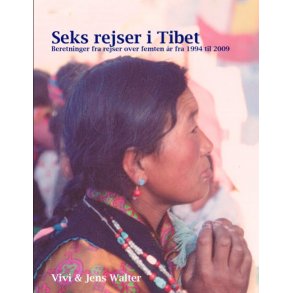 Seks rejser i Tibet Beretninger fra rejser over 15 r fra 1994 til 2009