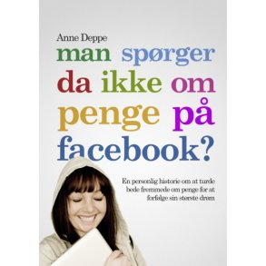 Man sprger da ikke om penge p Facebook? En personlig historie om at turde bede fremmede om penge for at forflge sin strste drm