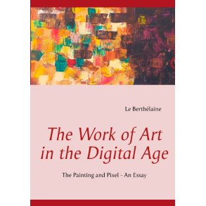 The Work of Art in the Digital Age The Painting and Pixel - an essay