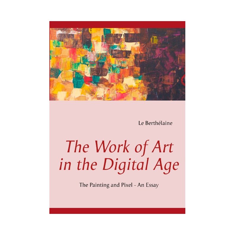 The Work of Art in the Digital Age The Painting and Pixel - an essay