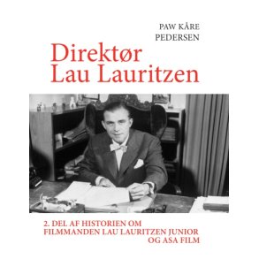 Direktr Lau Lauritzen 2. del af historien om filmmanden Lau Lauritzen junior og ASA Film