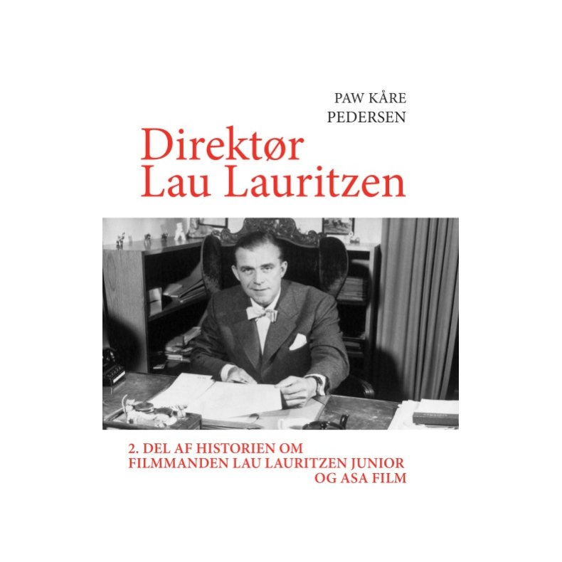 Direktr Lau Lauritzen 2. del af historien om filmmanden Lau Lauritzen junior og ASA Film