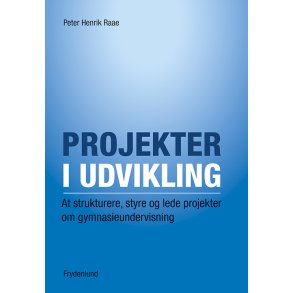 Projekter i udvikling At strukturere, styre og lede projekter om gymnasieundervisning