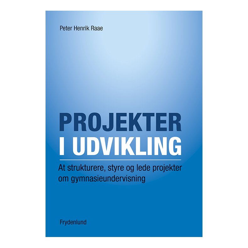 Projekter i udvikling At strukturere, styre og lede projekter om gymnasieundervisning