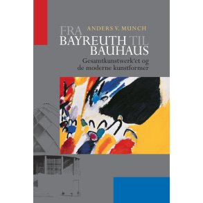 Fra Bayreuth til Bauhaus Gesamtkunstwerk'et og de moderne kunstformer
