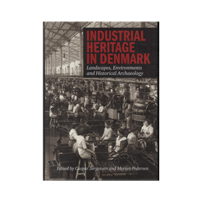 Industrial Heritage In Denmark Landscape, Environments and Historical Archaeology
