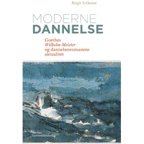 Moderne dannelse Goethes Wilhelm Meister og dannelsesromanens aktualitet