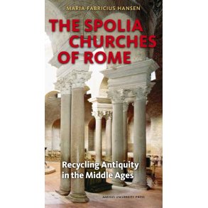 The Spolia Churches of Rome Recycling Antiquity in the Middle Ages