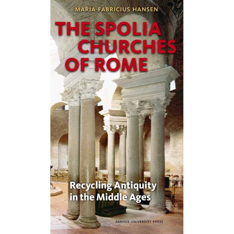 The Spolia Churches of Rome Recycling Antiquity in the Middle Ages