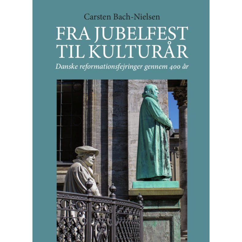 Fra jubelfest til kulturr Danske reformationsfejringer gennem 400 r
