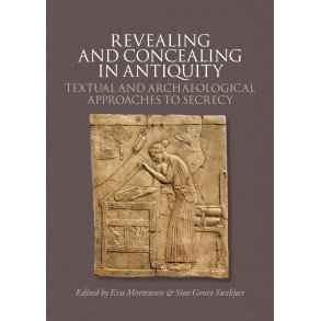 Revealing and Concealing in Antiquity Textual and Archaeological Approaches to Secrecy