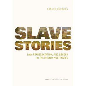Slave Stories Law, Representation, and Gender in the Danish West Indies