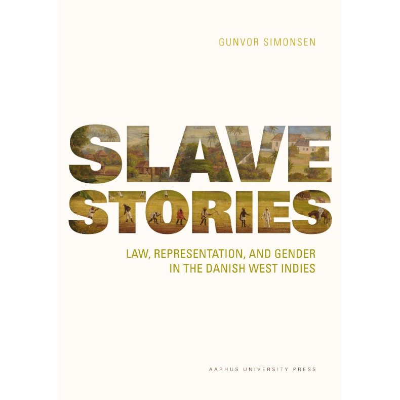 Slave Stories Law, Representation, and Gender in the Danish West Indies