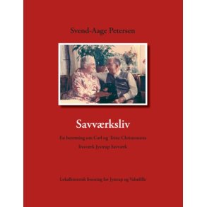 Savvrksliv En beretning om Carl og Trine Christensens livsvrk Jystrup Savvrk