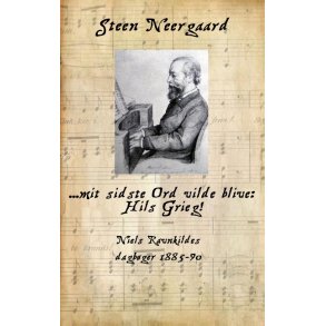 ... mit sidste Ord vilde blive: Hils Grieg! Niels Ravnkildes dagbger 1885-90