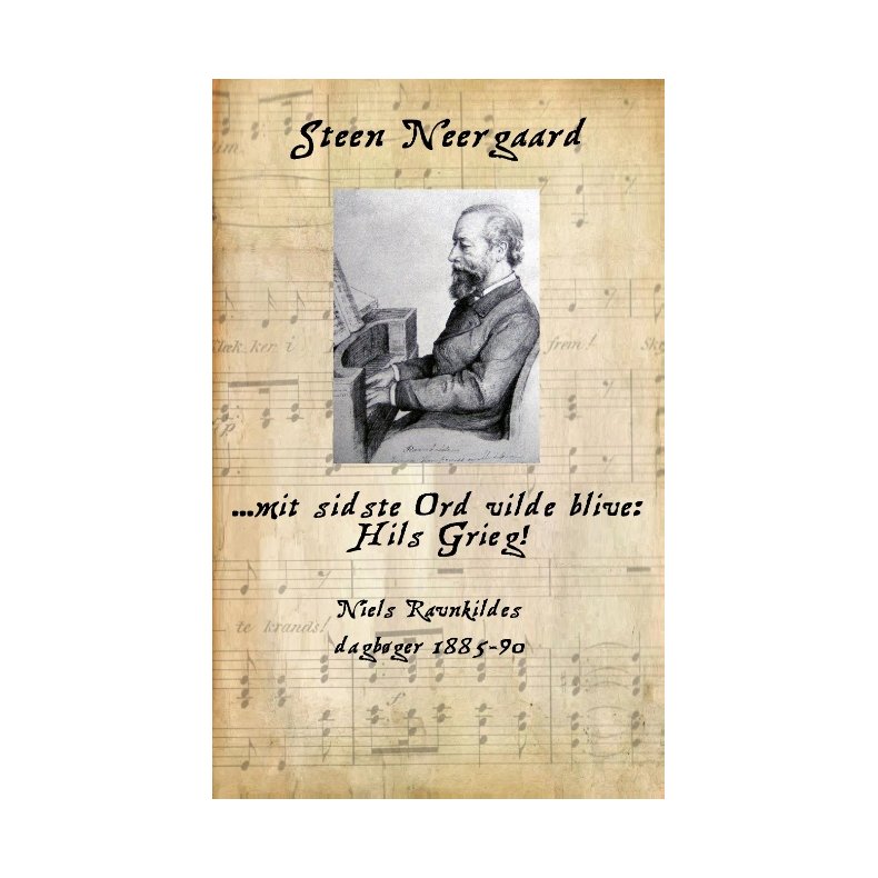 ... mit sidste Ord vilde blive: Hils Grieg! Niels Ravnkildes dagbger 1885-90