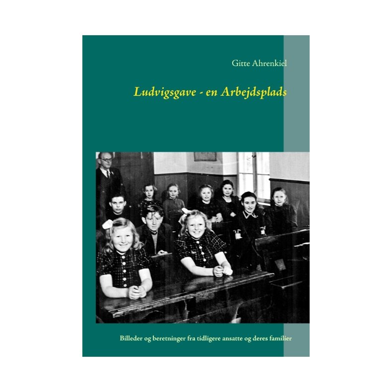 Ludvigsgave - en Arbejdsplads Billeder og beretninger fra tidligere ansatte og deres familier