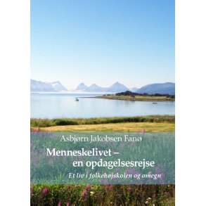 Menneskelivet - en opdagelsesrejse Hvad vil det sige at vre menneske? Et liv i Folkehjskolen og omegn