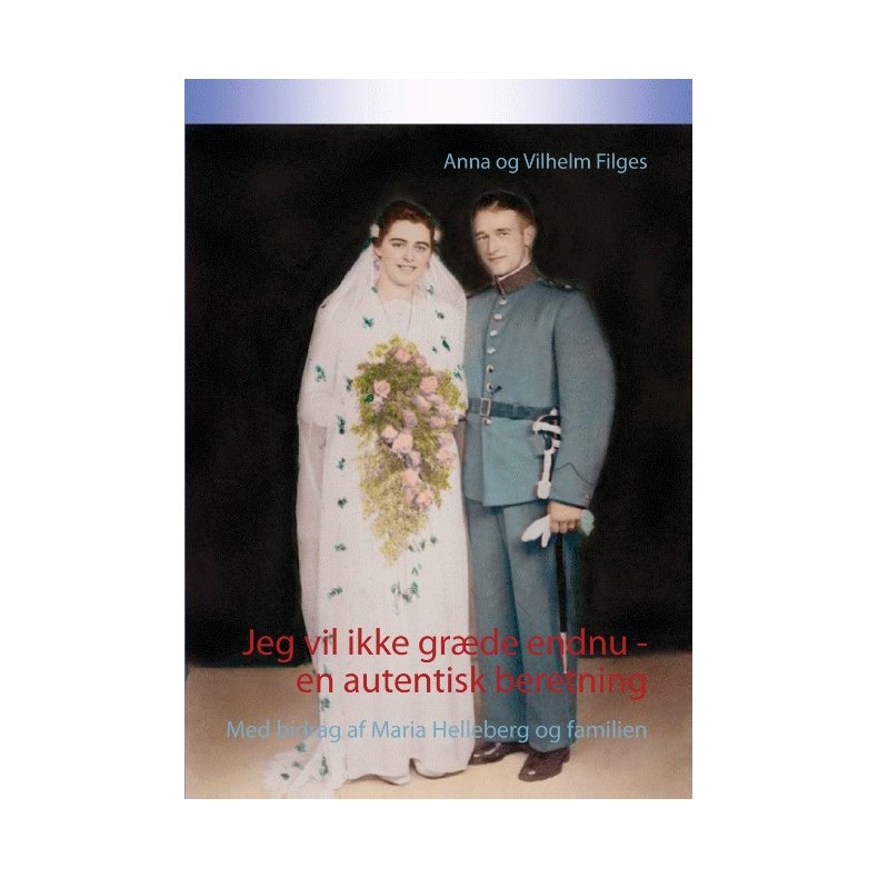 Jeg vil ikke grde endnu  -  en autentisk beretning Med bidrag af Maria Helleberg og familien