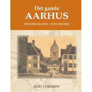 Det gamle Aarhus Historier fra byen. Byens historie