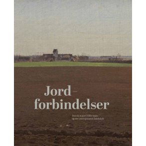 Jordforbindelser Dansk maleri 1780-1920 og det antropocne landskab