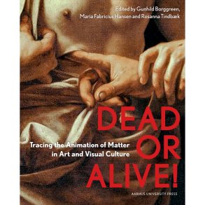 Dead or Alive Tracing the Animation of Matter in Art and Visual Culture