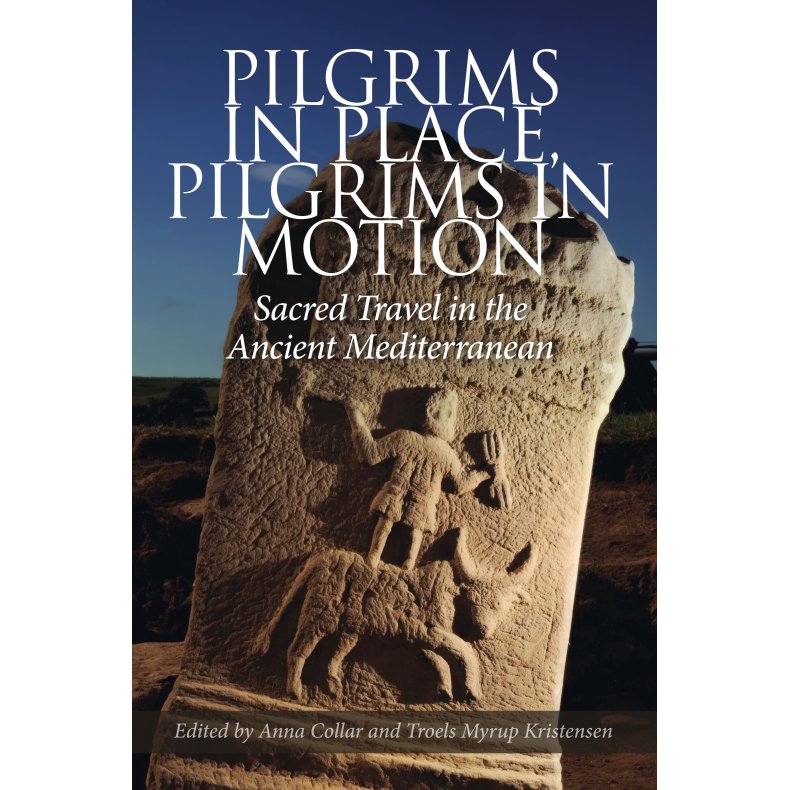 Pilgrims in Place, Pilgrims in Motion Sacred Travel in the Ancient Mediterranean