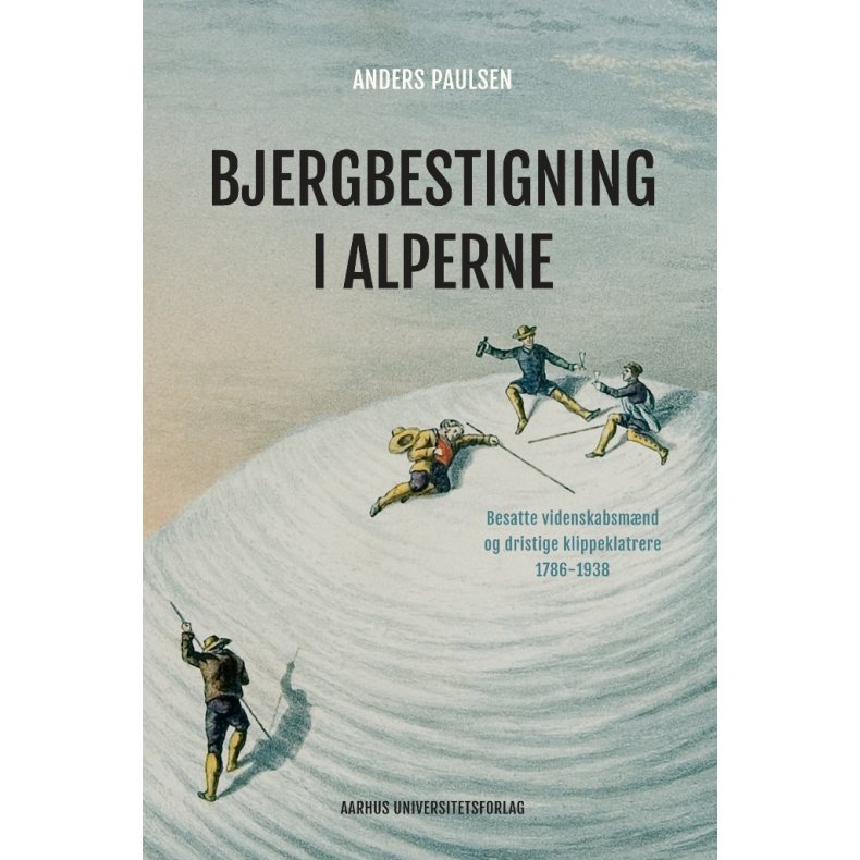 Bjergbestigning i Alperne Besatte videnskabsmnd og dristige klippeklatrere 1786-1938