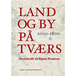 Land og by p tvrs 1000-1800 Festskrift til Bjrn Poulsen