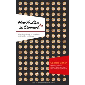 How to Live in Denmark: Updated Edition A humorous guide for foreigners and their Danish Friends
