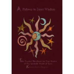 A Pathway to Inner Wisdom The Practical Handbook for Your Studies of the Symbolic World of Tarot