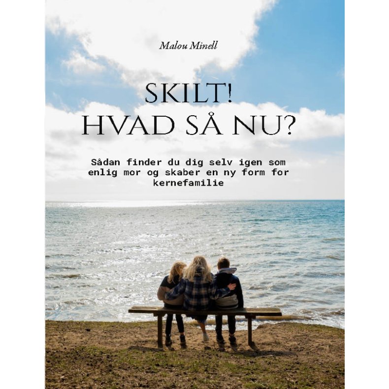 Skilt! Hvad s� nu? S�dan finder du dig selv igen som enlig mor og skaber en ny form for kernefamilie