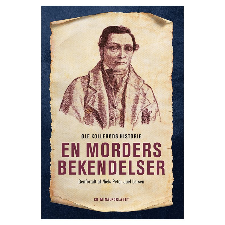 En morders bekendelser Ole Kollerds historie genfortalt af Niels Peter Juel Larsen