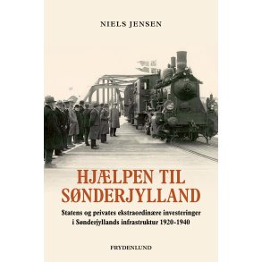 Hjlpen til Snderjylland Statens og privates ekstraordinre investeringer i Snderjyllands infrastruktur 1920-1940