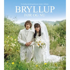 Bryllup fr og nu En festlig udviklingshistorie fortalt i billeder