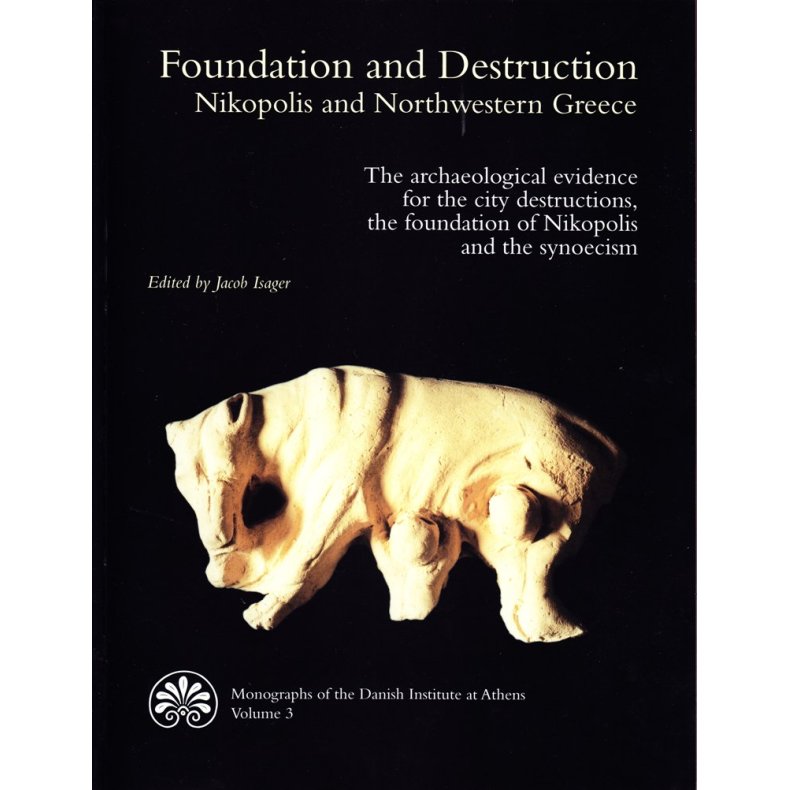 Foundation and Destruction. Nikopolis and Northwestern Greece. The archaeological evidence for the city destructions, the foundation of Nikopolis and the synoecism