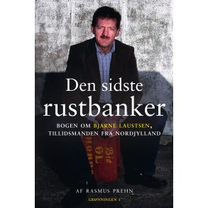 Den sidste rustbanker Bogen om Bjarne Laustsen, tillidsmanden fra Nordjylland