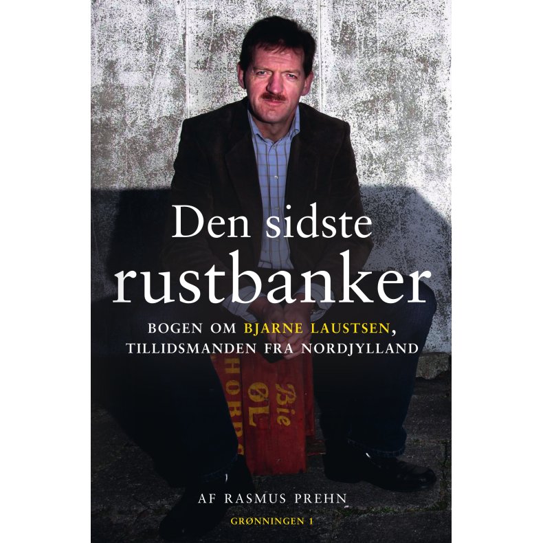Den sidste rustbanker Bogen om Bjarne Laustsen, tillidsmanden fra Nordjylland