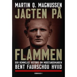 Jagten p Flammen Den hemmelige historie om modstandsmanden Bent Faurschou Hviid