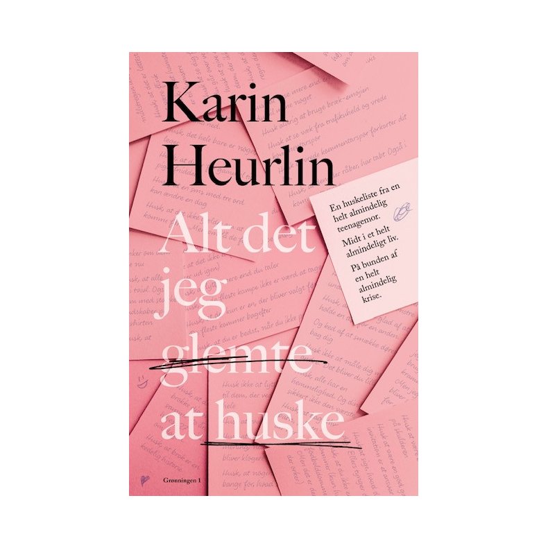 Alt det jeg glemte at huske En huskeliste fra en helt almindelig teenagemor. Midt i et helt almindeligt liv. P bunden af en helt almindelig krise