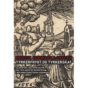 Tyrkerfrygt og tyrkerskat Islamofobi, religion og politik hos teologer og regenter i Reformationstidens Danmark