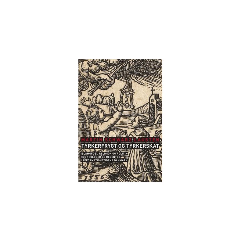 Tyrkerfrygt og tyrkerskat Islamofobi, religion og politik hos teologer og regenter i Reformationstidens Danmark