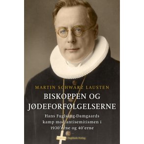 Biskoppen og jdeforflgelserne Hans Fuglsang-Damgaards kamp mod antisemitismen i 1930erne og 40erne