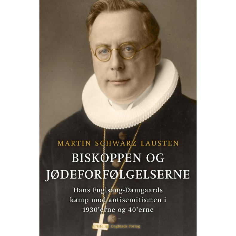 Biskoppen og jdeforflgelserne Hans Fuglsang-Damgaards kamp mod antisemitismen i 1930erne og 40erne