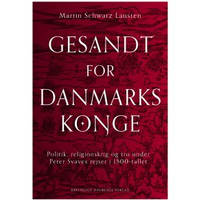 Gesandt for Danmarks konge Politik, religionskrig og tro under Peter Svaves rejser i 1500-tallet