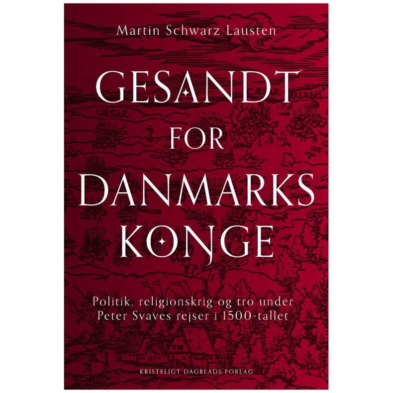 Gesandt for Danmarks konge Politik, religionskrig og tro under Peter Svaves rejser i 1500-tallet