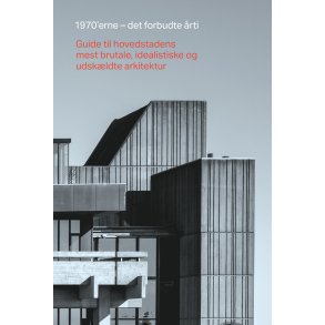 1970'erne det forbudte rti Guide til hovedstadens mest brutale, idealistiske og udskldte arkitektur