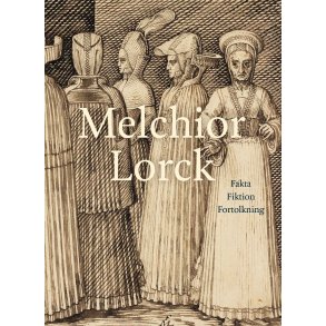 Melchior Lorck Fakta, fiktion, fortolkning