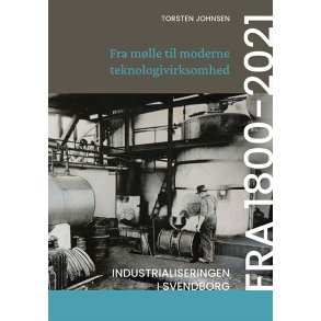 Fra mlle til moderne teknologivirksomhed Industrialiseringen i Svendborg fra 1800-2021