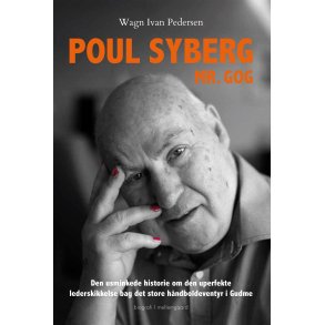 Poul Syberg - Mr. GOG Den usminkede historie om den uperfekte lederskikkelse bag det store hndboldeventyr i Gudme
